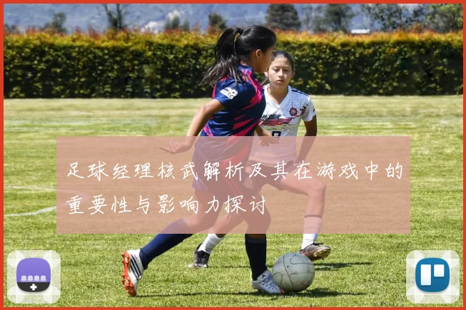 足球经理核武解析及其在游戏中的重要性与影响力探讨
